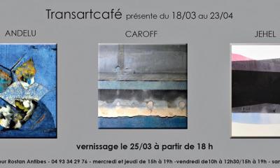 Exposition collective : ANDELU - CAROFF - JEHEL a Transartcafe, Antibes